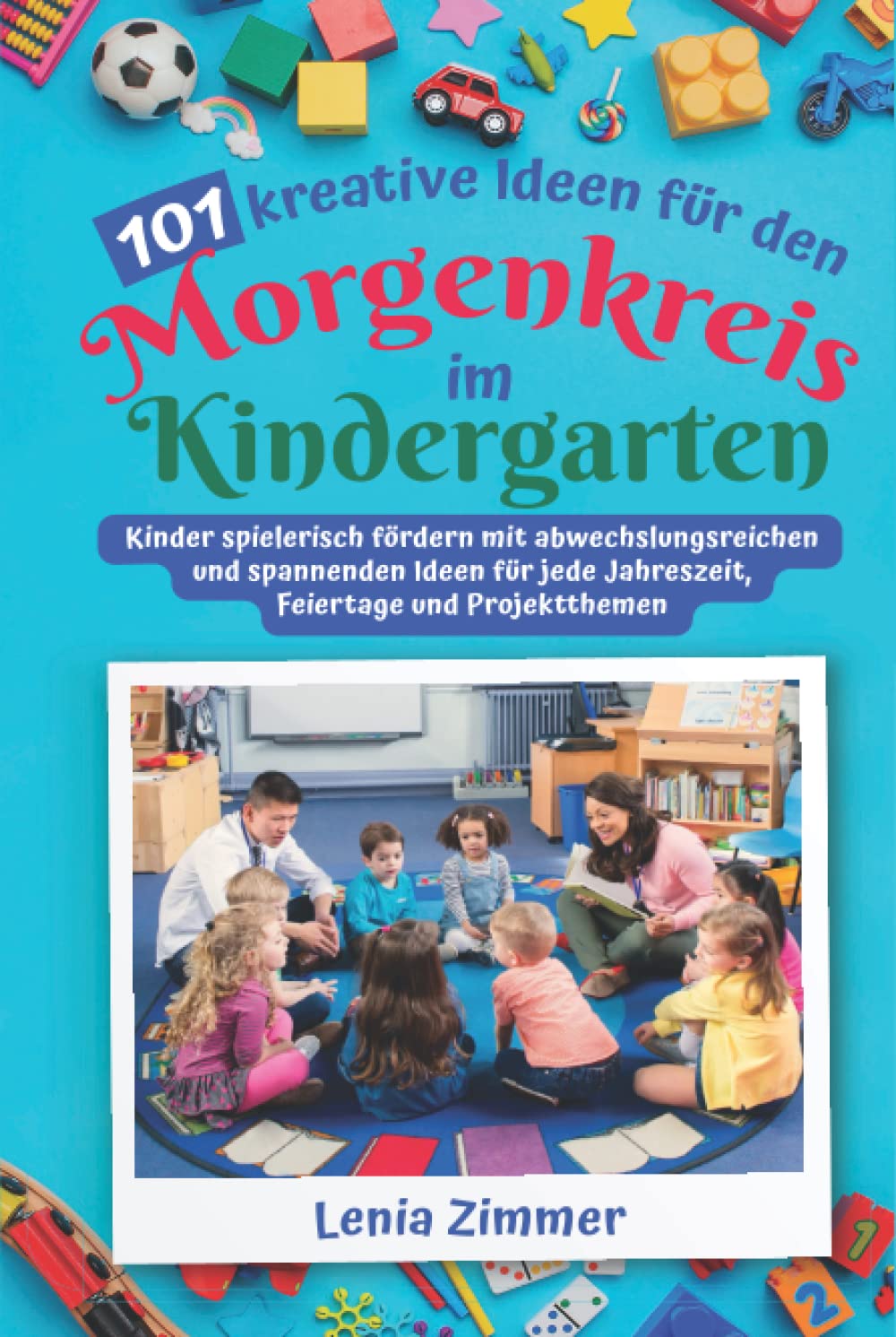 101 kreative Ideen für den Morgenkreis im Kindergarten: Kinder spielerisch fördern mit abwechslungsreichen und spannenden Ideen für jede Jahreszeit, Feiertage und Projektthemen Parents & Children