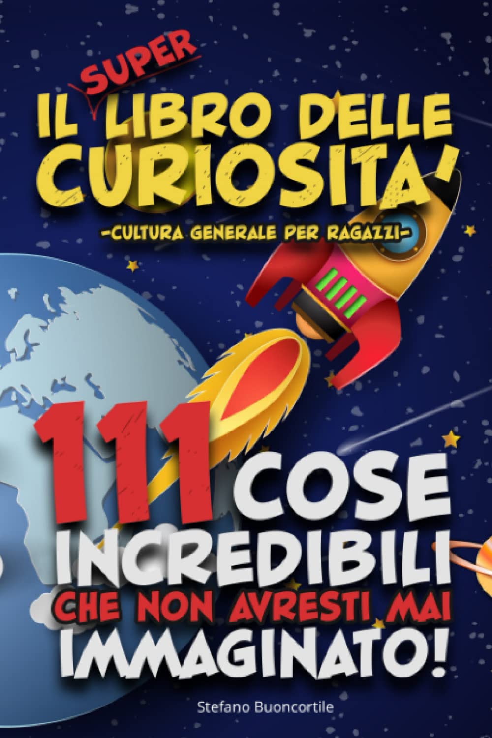 Il SUPER libro delle Curiosità. 111 cose incredibili che non avresti mai immaginato!: Cultura generale per ragazzi Books