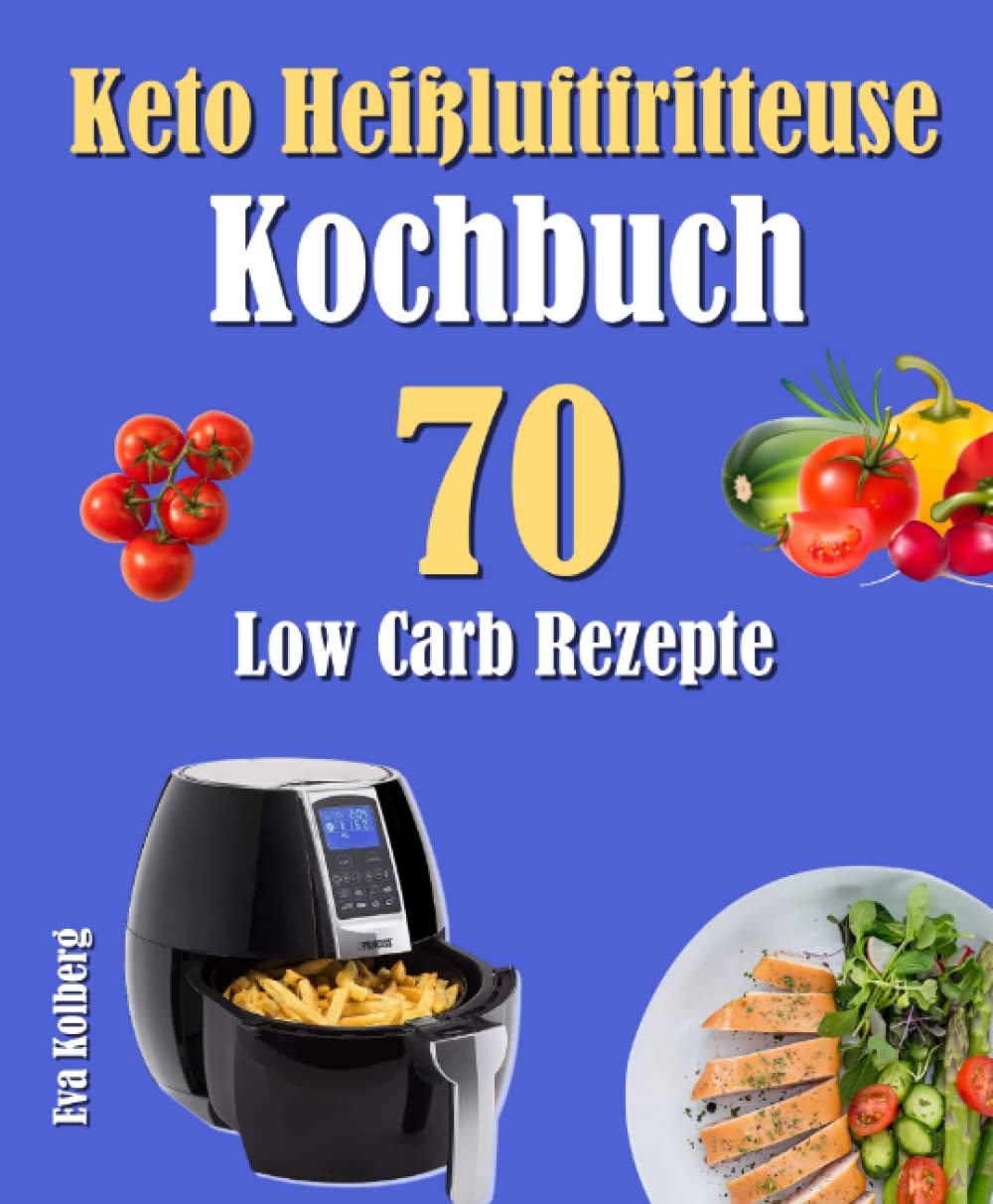 Keto Heißluftfritteuse Kochbuch: 70 Low Carb Rezepte Health, Nutrition & Fitness