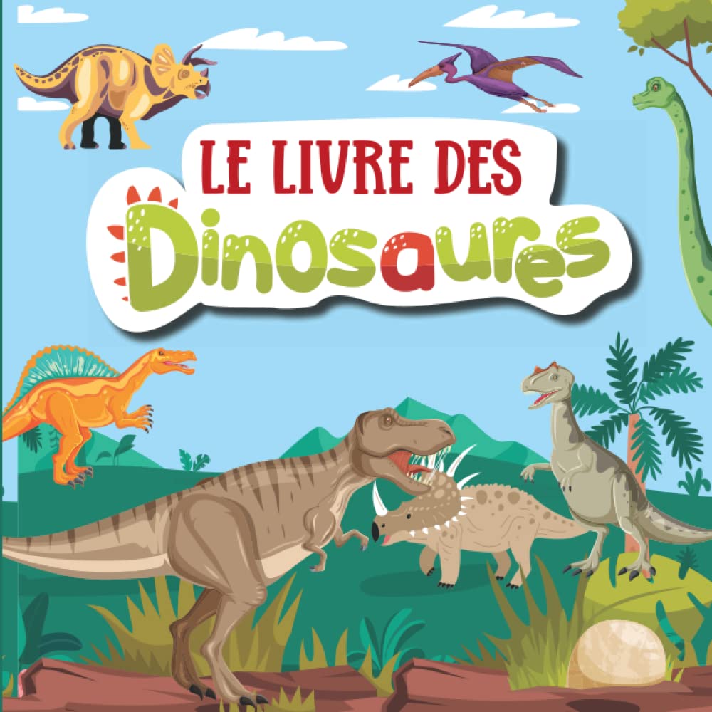 Le livre des dinosaures: Livre enfants à partir de 3 ans sur les dinosaures : tyrannosaure, diplodocus, tricératops, les œufs de dinosaures, ... pour les enfants. Enfant de de 3 ans à 6 ans. Non-fiction