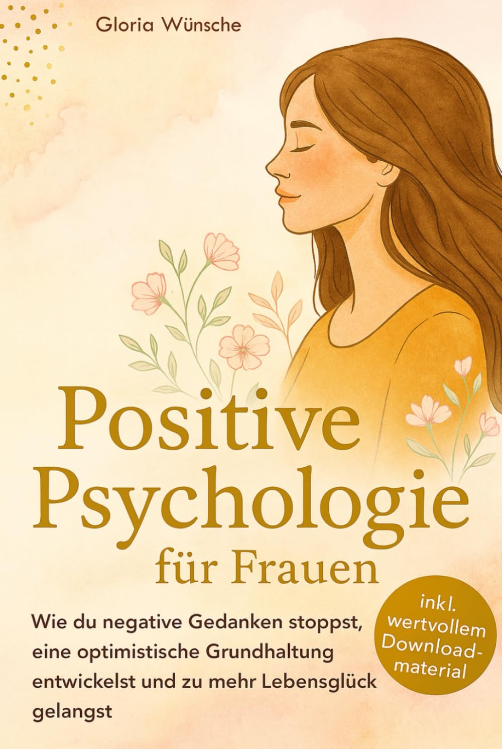 Positive Psychologie für Frauen: Wie du negative Gedanken stoppst, eine optimistische Grundhaltung entwickelst und zu mehr Lebensglück gelangst Business, Finance & Career