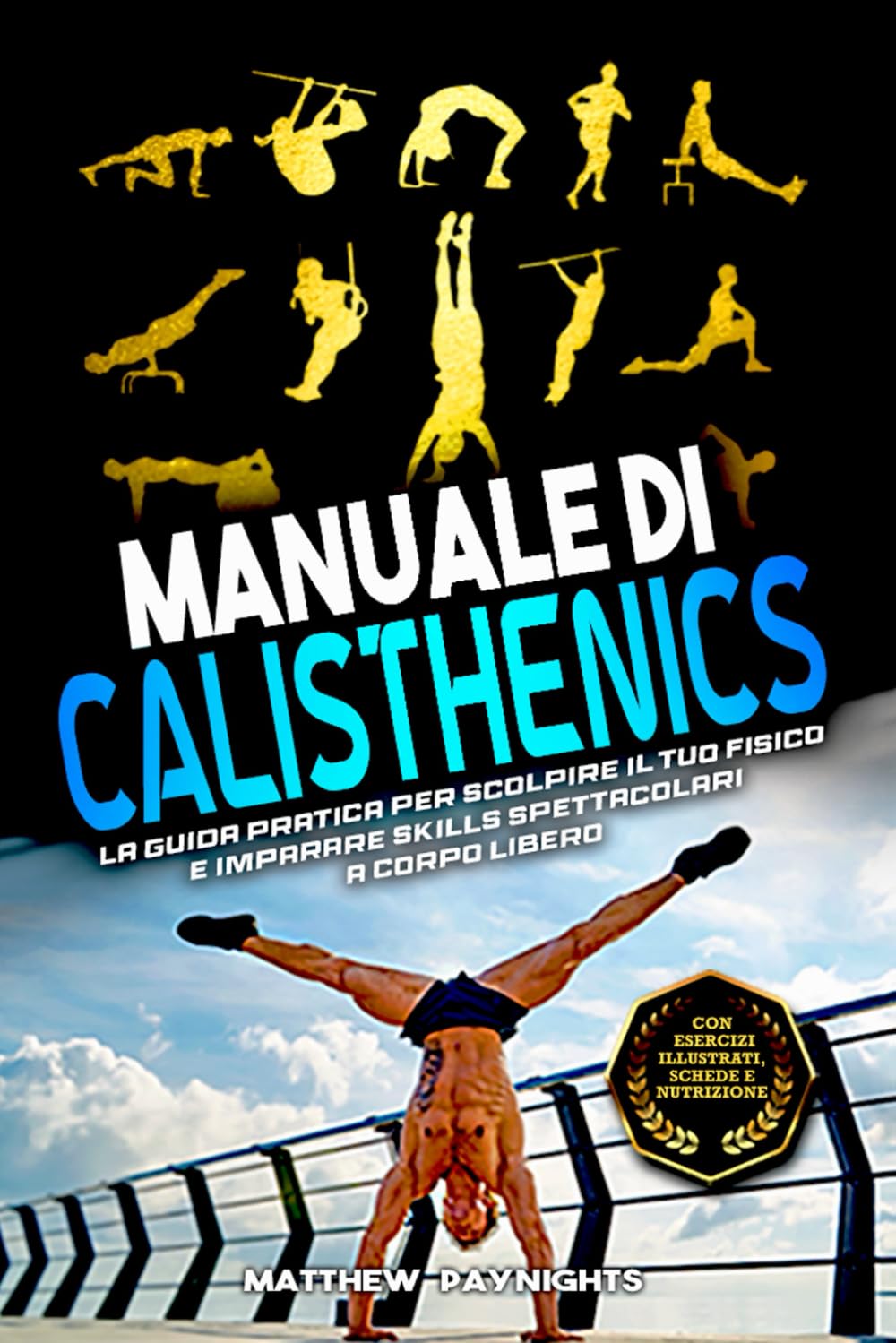 Manuale di Calisthenics: La guida pratica per scolpire il tuo fisico e imparare skills spettacolari a corpo libero. Con esercizi illustrati, schede di allenamento e nutrizione. book
