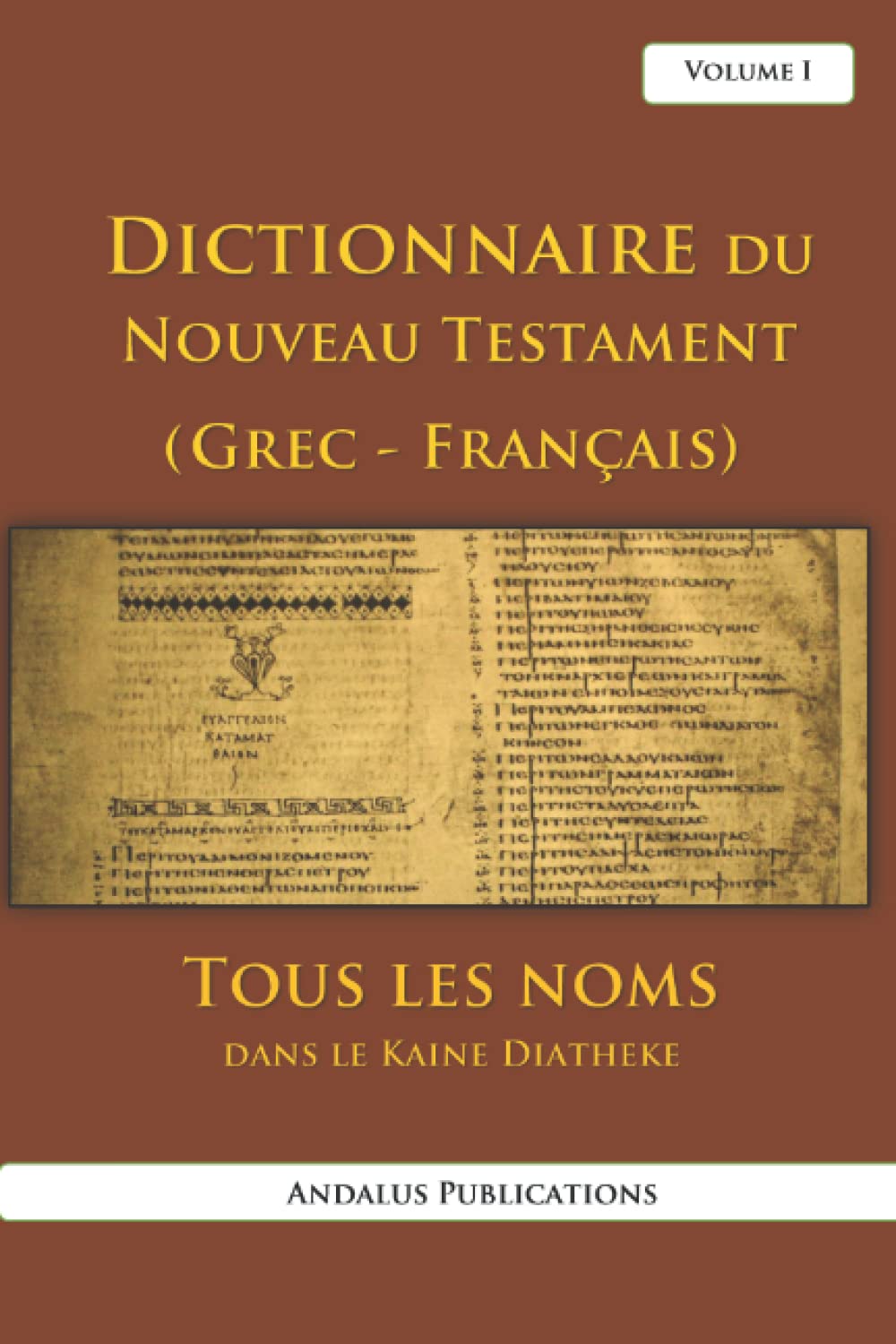 Dictionnaire du Nouveau Testament (Grec - Français), volume I: Tous les noms dans le Kaine Diatheke (Langues de la Bible et du Coran, Band 13) Foreign Languages ​​& Dictionaries