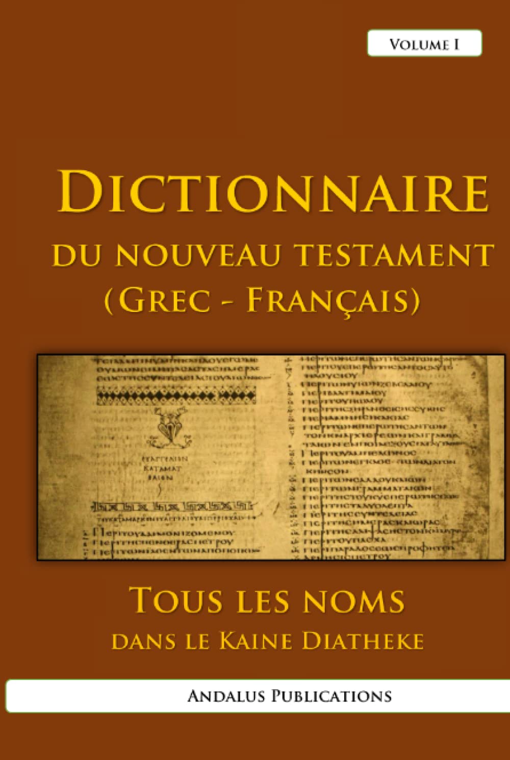 Dictionnaire du Nouveau Testament (Grec - Français), volume I: Tous les noms dans le Kaine Diatheke (Langues de la Bible et du Coran, Band 13) Foreign Languages ​​& Dictionaries