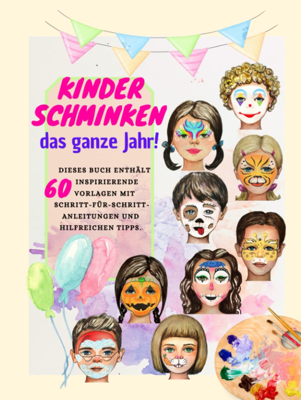 Kinderschminken das ganze Jahr! Dieses Buch enthält 60 inspirierende Vorlagen mit Schritt-für-Schritt-Anleitungen und hilfreichen Tipps. Hobbies & Crafts
