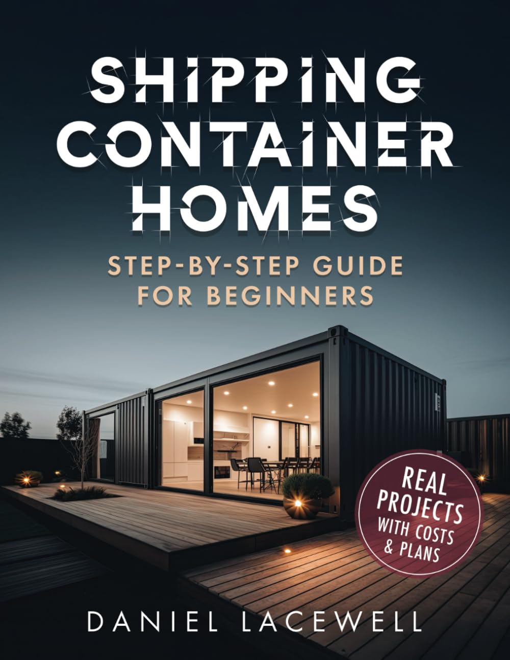 Shipping Container Homes: The Complete Step-By-Step Beginner’s Guide to Building a Modern and Sustainable Shipping Container Home, Including Plans, Designs, and Eco-Friendly Ideas Hobbies & Crafts