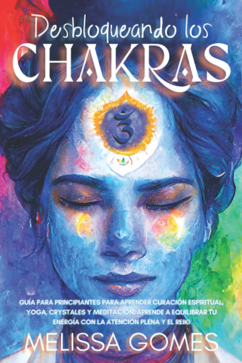 Desbloqueando Los Chakras: Guía Para Principiantes Para Aprender Curación Espiritual, Yoga, Crystales Y Meditación. Aprende A Equilibrar Tu Energía Con La Atención Plena Y El Reiki book