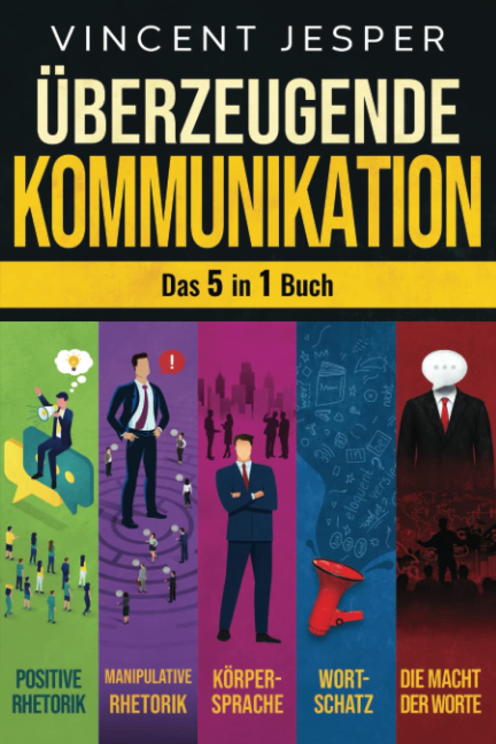 Überzeugende Kommunikation – Das 5 in 1 Buch: Positive Rhetorik | Manipulative Rhetorik | Die Psychologie der Körpersprache | Wortschatz erweitern und verbessern | Die Macht der Worte book