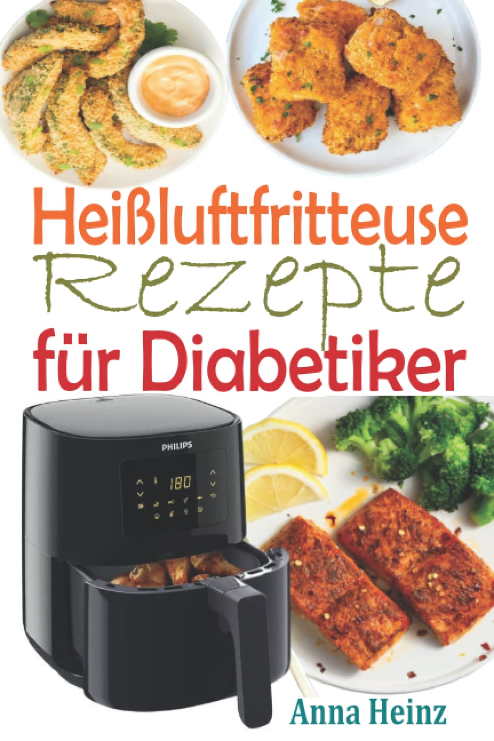 Heißluftfritteuse Rezepte für Diabetiker: Zuckerfreie Rezepte, um Diabetes in den Griff zu bekommen und dabei köstliche Gerichte zu genießen (Kochbuch ... Low Carb) (Gesundheit & Wellness) Leisure & Fun