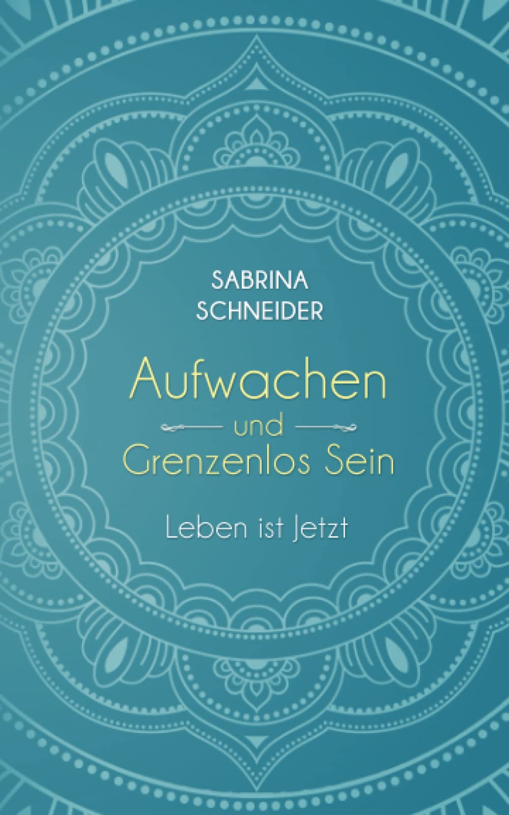 Aufwachen und Grenzenlos Sein. Leben ist Jetzt. (Sabrina Schneider – Serie: Freiheit und Klarheit im Jetzt) Lifestyle