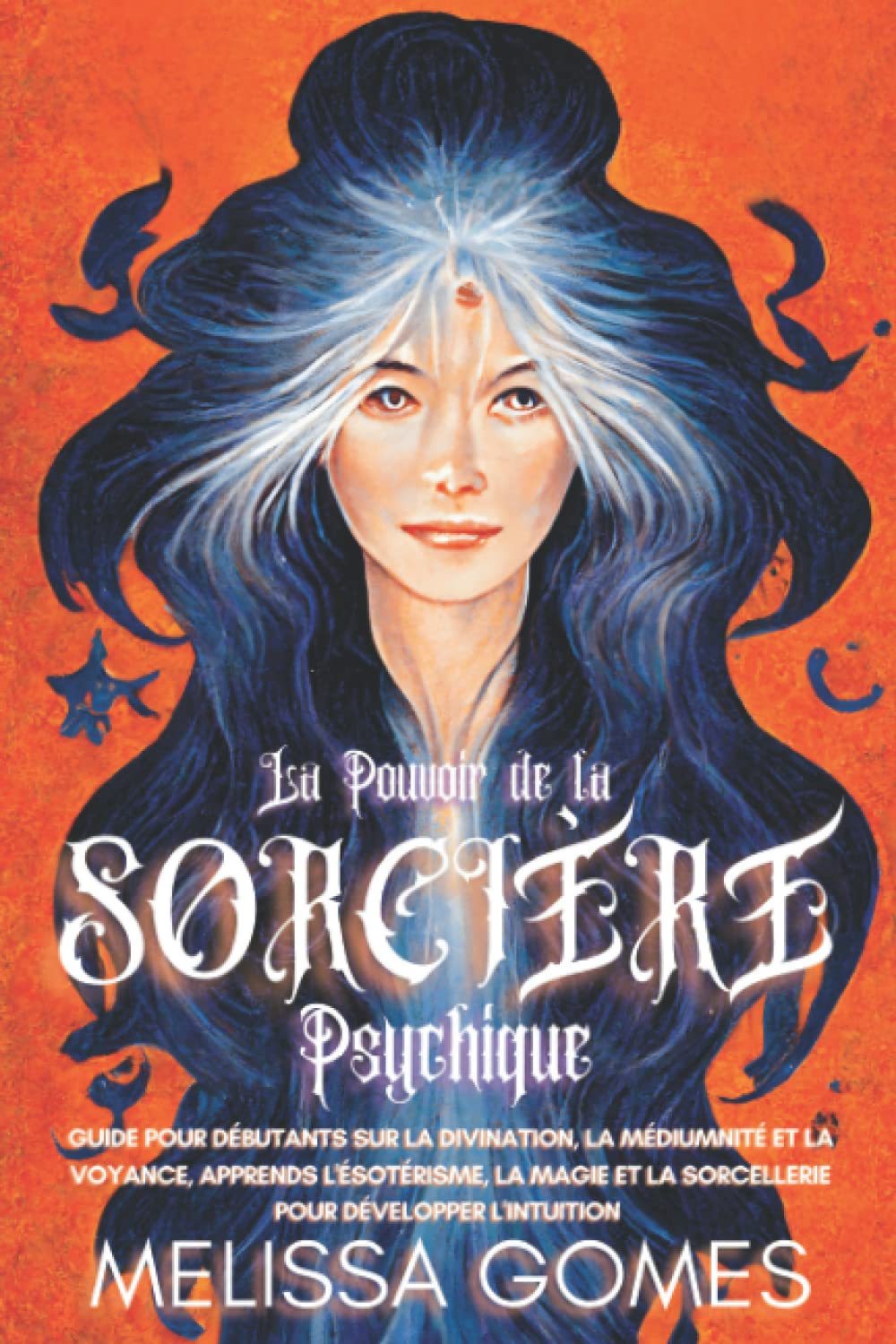 La Pouvoir De La Sorcière Psychique: Guide Pour Débutants Sur La Divination, La Médiumnité Et La Voyance. Apprends L'Ésotérisme, La Magie Et La Sorcellerie Pour Développer L'Intuition book