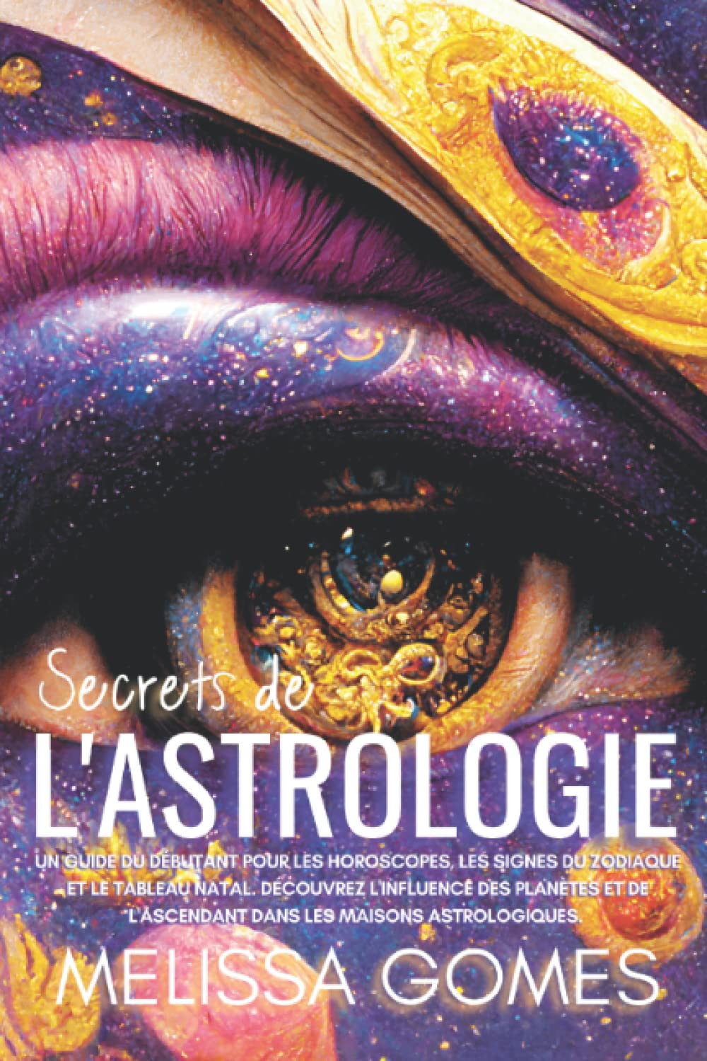 Secrets De L'Astrologie: Un Guide Du Débutant Pour Les Horoscopes, Les Signes Du Zodiaque Et Le Tableau Natal. Découvrez L'Influence Des Planètes Et De L'Ascendant Dans Les Maisons Astrologiques book