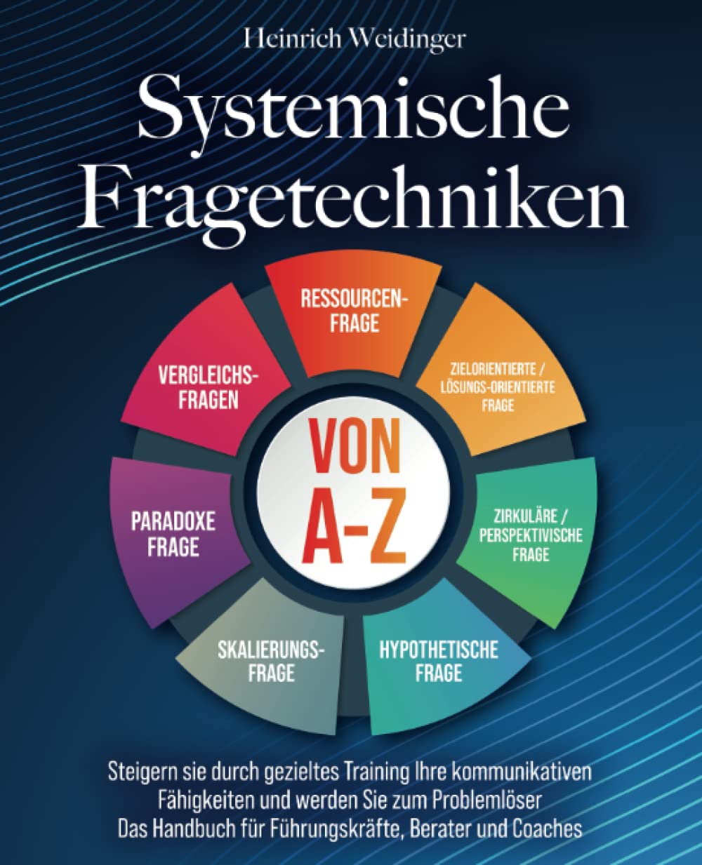 Systemische Fragetechniken von A-Z: Steigern sie durch gezieltes Training Ihre kommunikativen Fähigkeiten und werden Sie zum Problemlöser - Das Handbuch für Führungskräfte, Berater und Coaches Business, Finance & Career