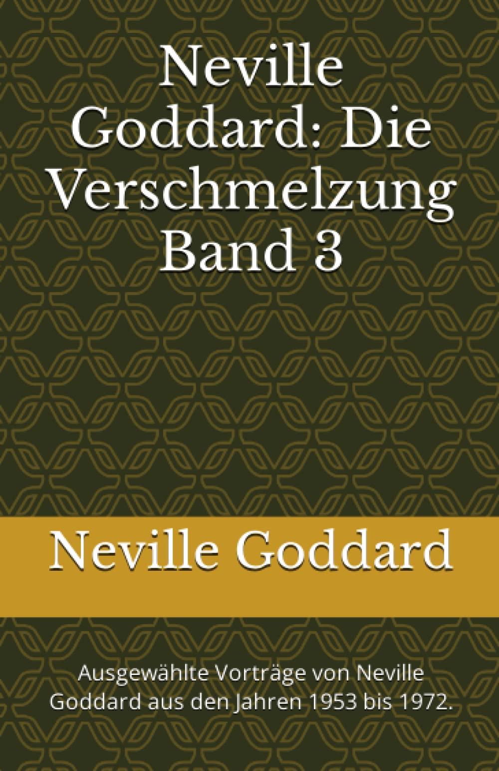 Neville Goddard - Die Verschmelzung - Band 3: Ausgewählte Vorträge von Neville Goddard aus den Jahren 1953 bis 1972. Philosophy
