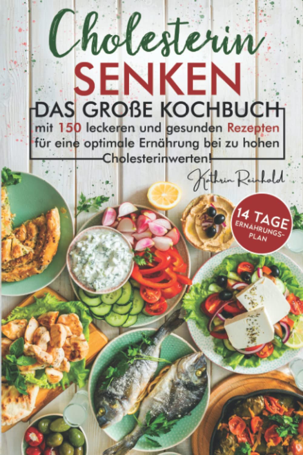 Cholesterin senken: inkl. 14 Tage Ernährungsplan - Das große Kochbuch mit 150 leckeren und gesunden Rezepten für eine optimale Ernährung bei zu hohen Cholesterinwerten! Health, Nutrition & Fitness