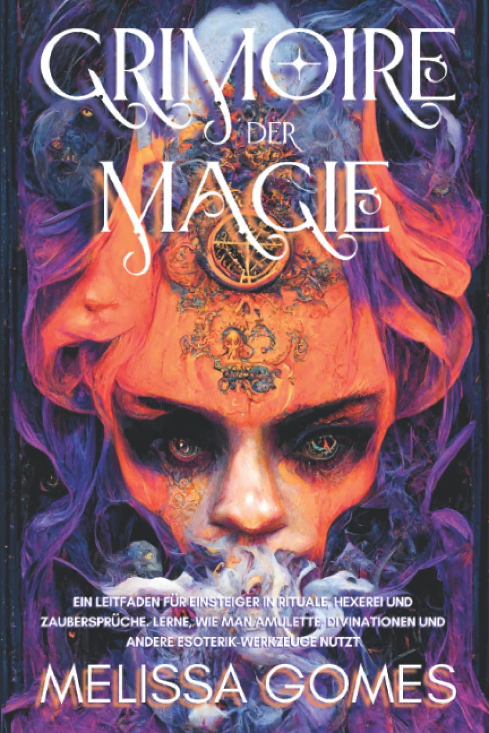 Grimoire Der Magie: Ein Leitfaden Für Einsteiger In Rituale, Hexerei Und Zaubersprüche. Lerne, Wie Man Amulette, Divinationen Und Andere Esoterik-Werkzeuge Nutzt International