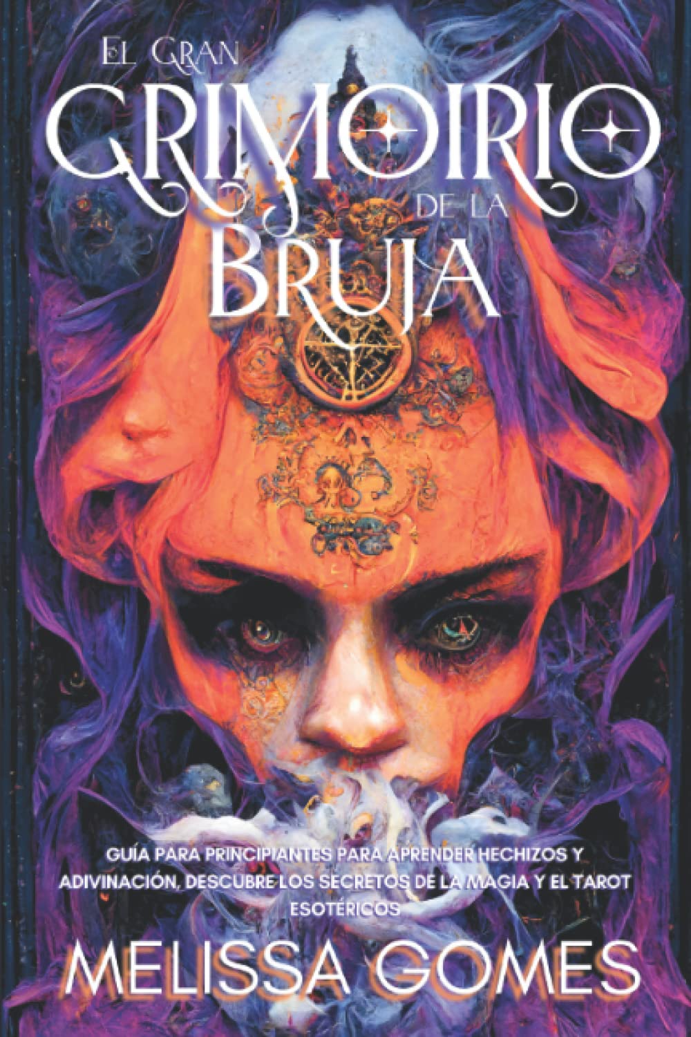 El Gran Grimorio De La Bruja: Guía Para Principiantes Para Aprender Hechizos Y Adivinación. Descubre Los Secretos De La Magia Y El Tarot Esotéricos Self-help