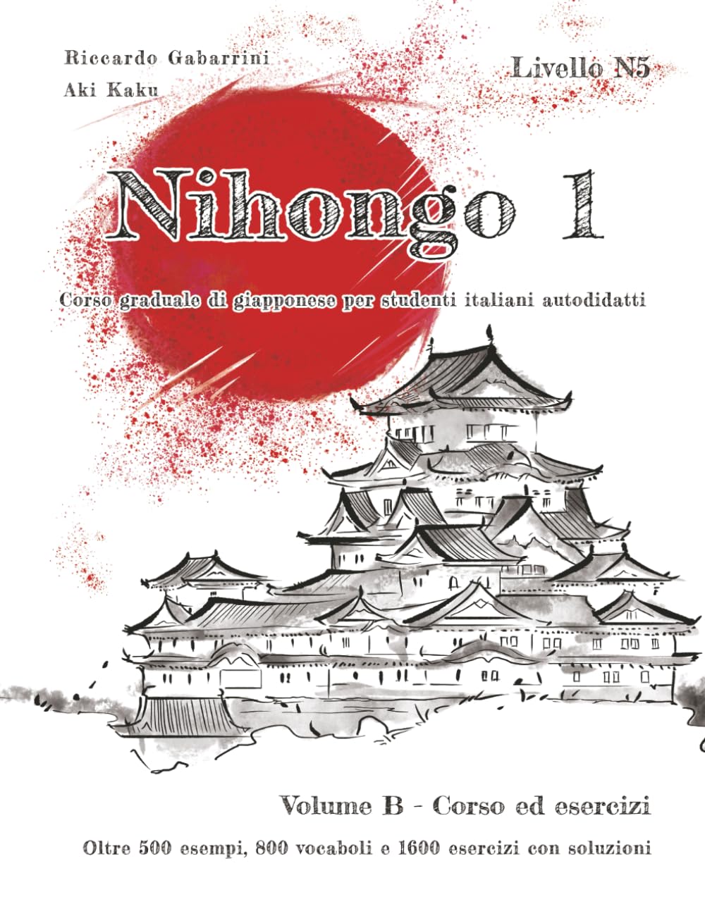 NIHONGO 1 Corso graduale di giapponese per studenti italiani autodidatti, Volume B - Corso ed esercizi: Oltre 500 esempi, 800 vocaboli e 1600 esercizi con soluzioni per superare il livello N5 del JLPT Foreign Languages ​​& Dictionaries