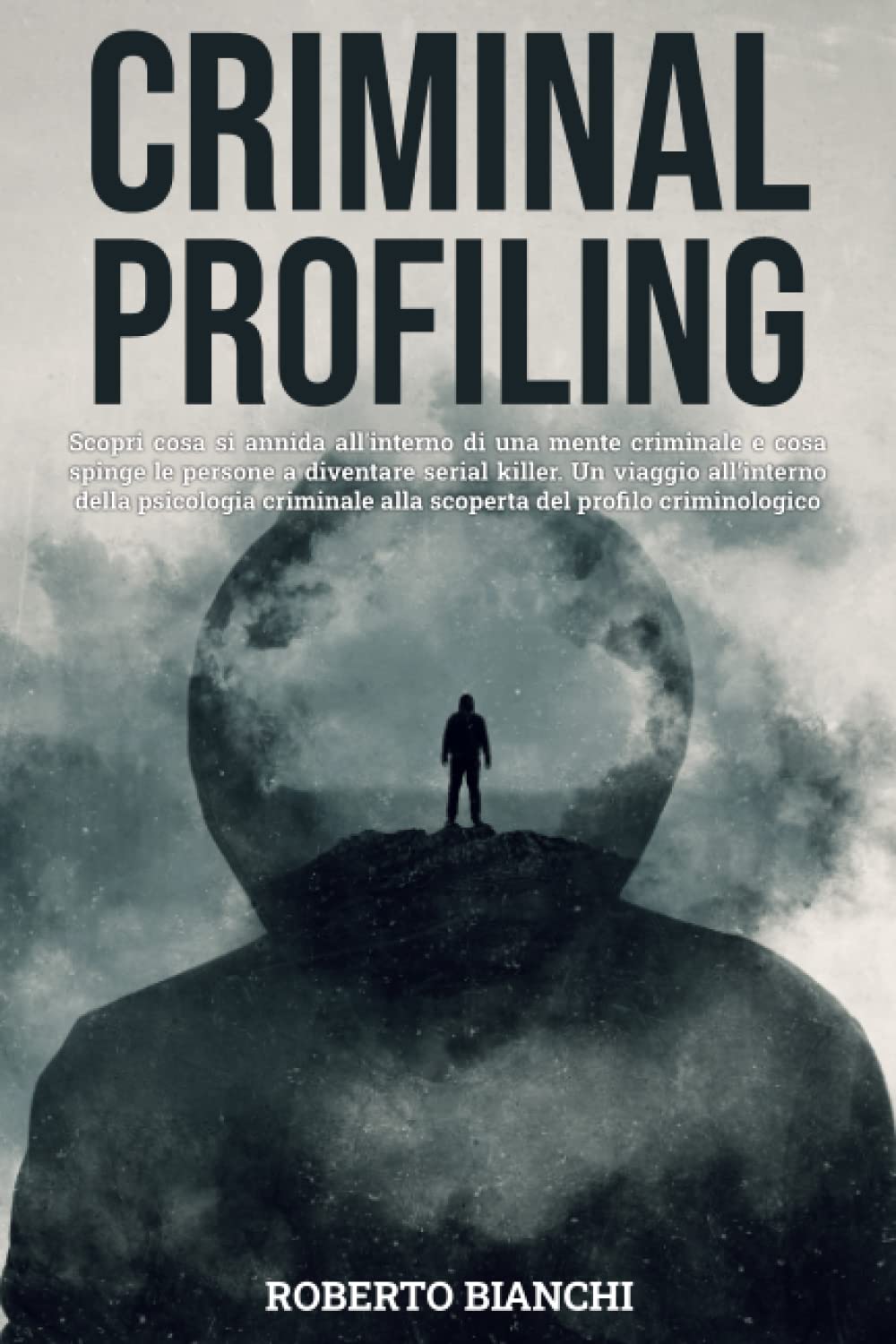 CRIMINAL PROFILING: Scopri cosa si annida in una mente criminale e cosa spinge a diventare serial killer. Un viaggio all’interno della psicologia criminale alla scoperta del profilo criminologico Law