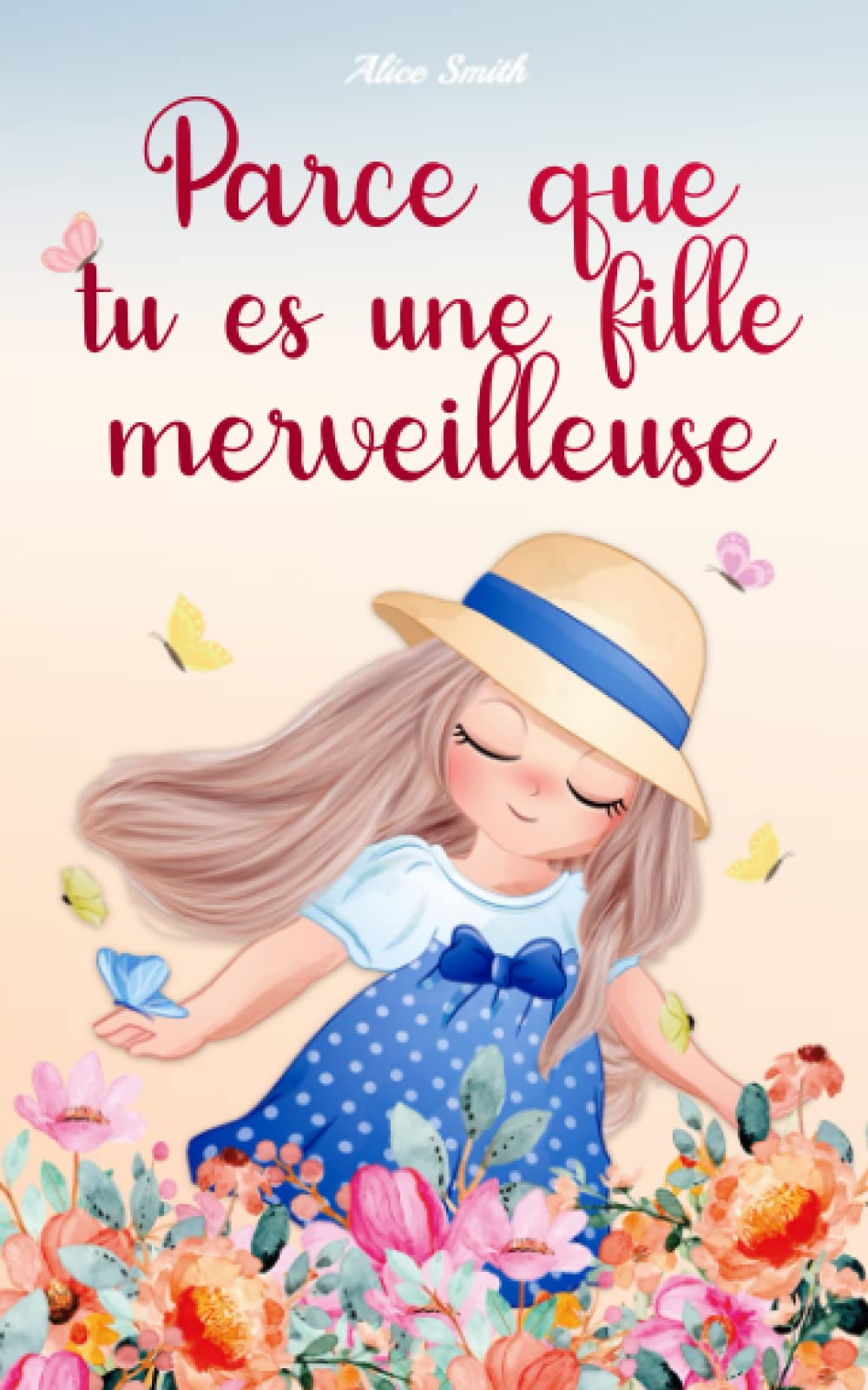 Parce que tu es une Fille Merveilleuse: Histoires et Fables Éducatives pour Instiller la Confiance en Soi, l’Amour, le Courage et des Valeurs Saines à nos Enfants Novels & Short Stories