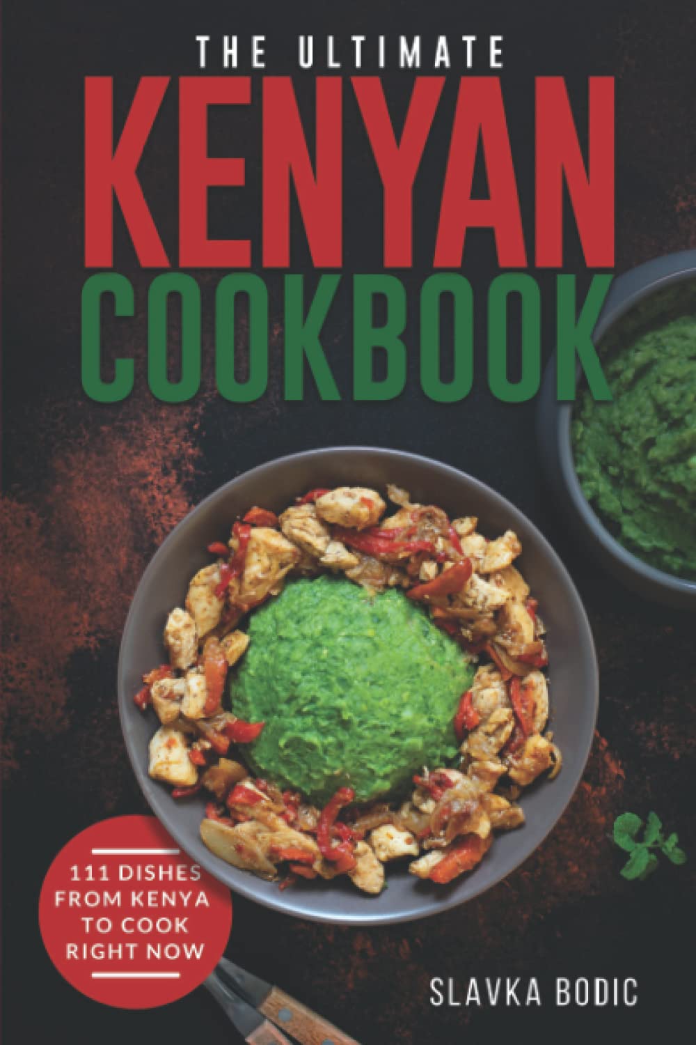 The Ultimate Kenyan Cookbook: 111 Dishes From Kenya To Cook Right Now (World Cuisines, Band 49) Leisure, Home & Garden
