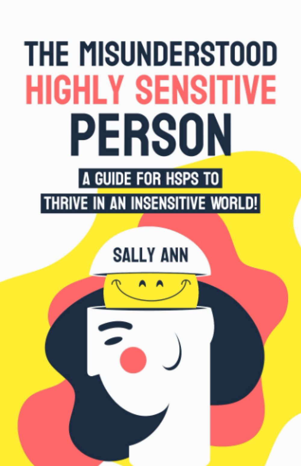 The Misunderstood Highly Sensitive Person: A Guide For HSPs To Thrive In An Insensitive World! Psychology