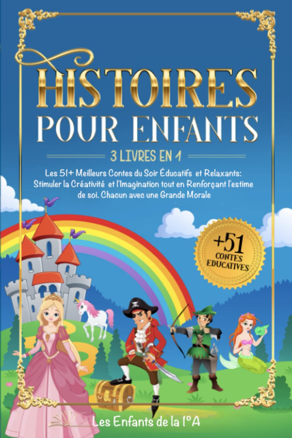 HISTOIRES POUR ENFANTS: 3 Livres en 1 Les 51+ Meilleurs Contes du Soir Éducatifs et Relaxants: Stimuler la Créativité et l'Imagination tout en Renforçant l'estime de soi. Chacun avec une Grande Morale Novels & Short Stories