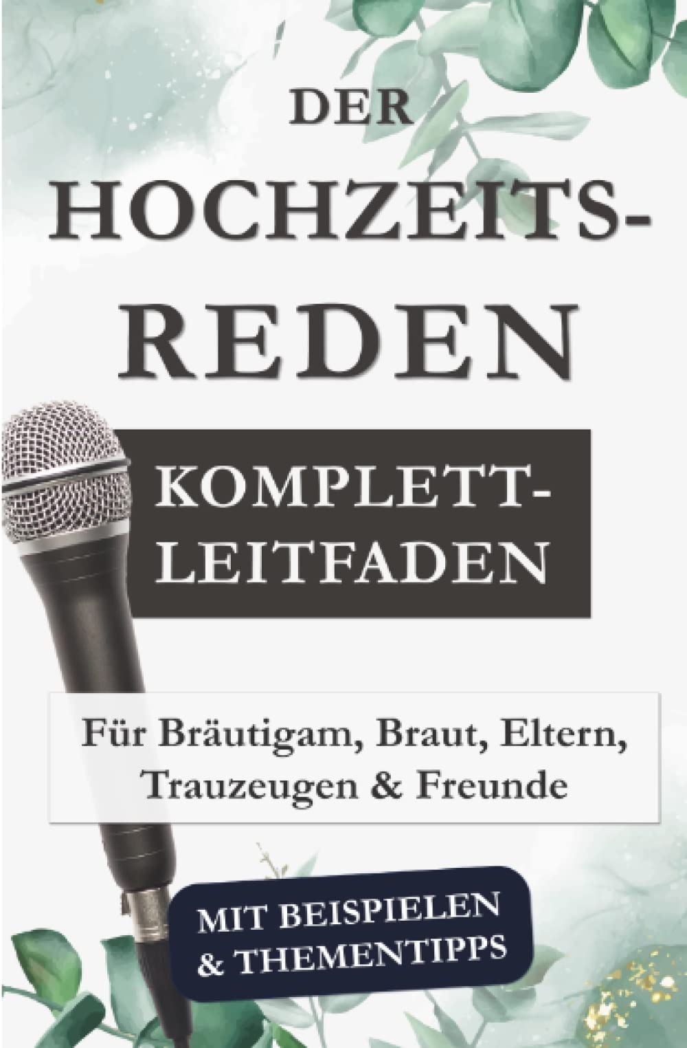 Der Hochzeitsreden Komplett-Leitfaden (mit Beispielen & Thementipps): Für Bräutigam, Braut, Eltern, Trauzeugen und Freunde Partnership & Love