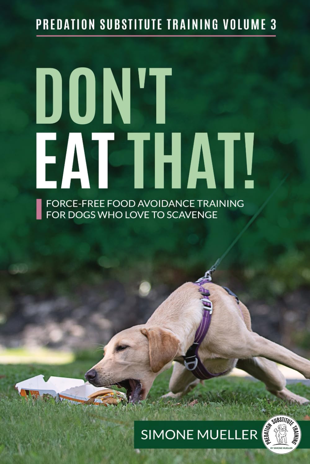 Don't Eat That: Force-Free Food Avoidance Training for Dogs who Love to Scavenge book