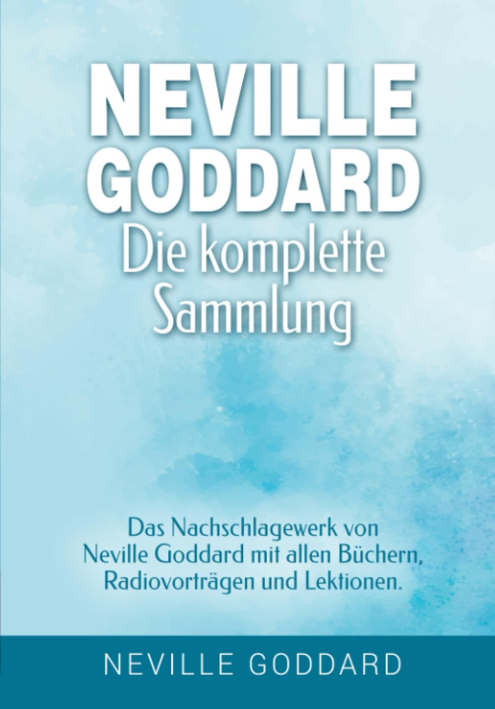 Neville Goddard - Die komplette Sammlung: Das Nachschlagewerk von Neville Goddard mit allen Büchern, Radiovorträgen und Lektionen. (Manifestieren mit ... Goddard und dem Gesetz der Annahme, Band 3) Philosophy