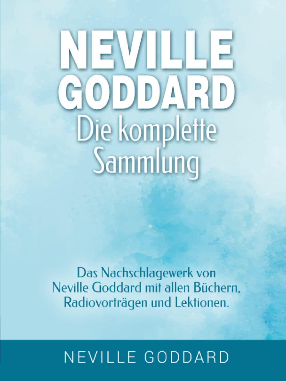 Neville Goddard - Die komplette Sammlung: Das Nachschlagewerk von Neville Goddard mit allen Büchern, Radiovorträgen und Lektionen. (Manifestieren mit ... Goddard und dem Gesetz der Annahme, Band 3) Philosophy