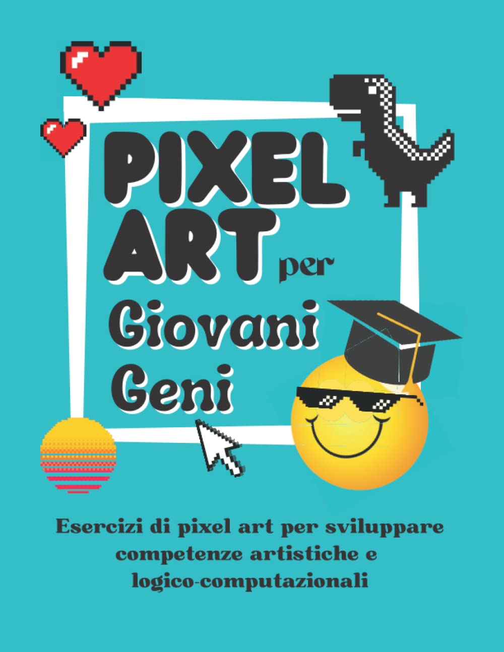 Pixel art per Giovani Geni: Attività artistiche e di gioco per bambini | Giochi per stimolare il pensiero logico computazionale | scuola infanzia ... e robot | idea regalo compleanno natale Non-fiction