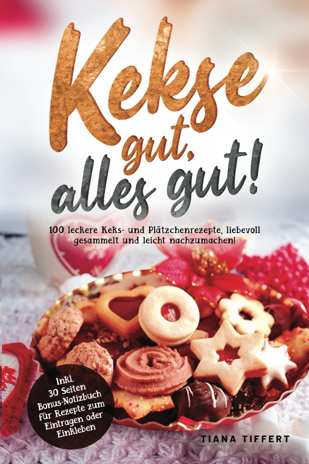 Kekse gut, alles gut!: 100 leckere Keks- und Plätzchenrezepte, liebevoll gesammelt und leicht nachzumachen! Inklusive 30 Seiten Bonus-Notizbuch für Rezepte zum Eintragen oder Einkleben Cooking & Enjoying