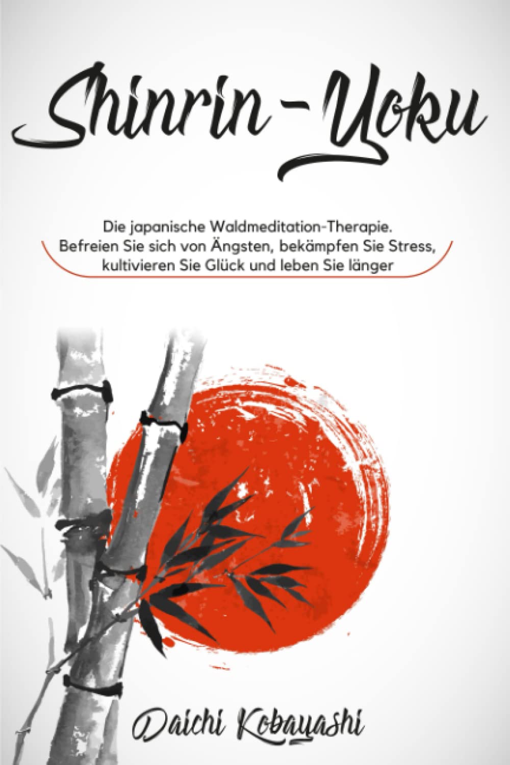Shinrin-Yoku: Die japanische Waldmeditation-Therapie. Befreien Sie sich von Ängsten, bekämpfen Sie Stress, kultivieren Sie Glück und leben Sie länger Philosophy