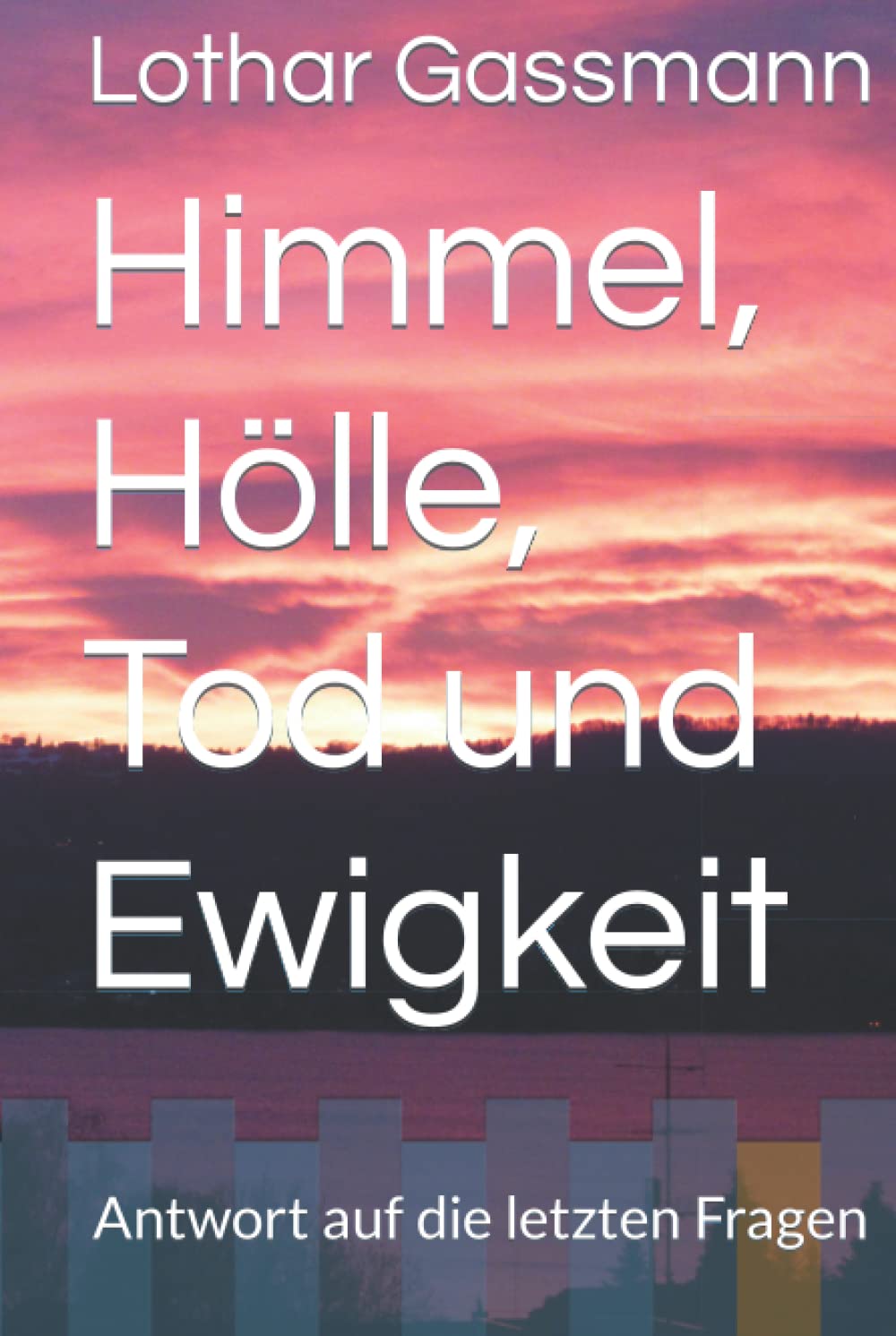 Himmel, Hölle, Tod und Ewigkeit: Antwort auf die letzten Fragen Religion & Esotericism