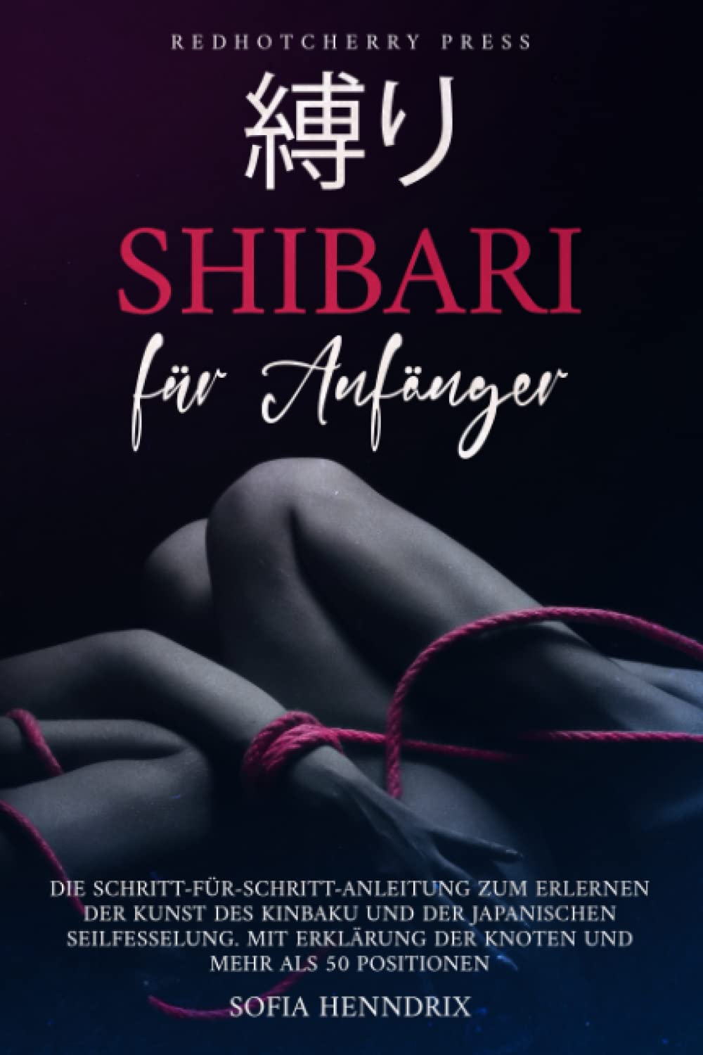 Shibari für Anfänger: Die Schritt-für-Schritt-Anleitung zum Erlernen der Kunst des Kinbaku und der japanischen Seilfesselung. Mit Erklärung der Knoten und mehr als 50 Positionen Philosophy