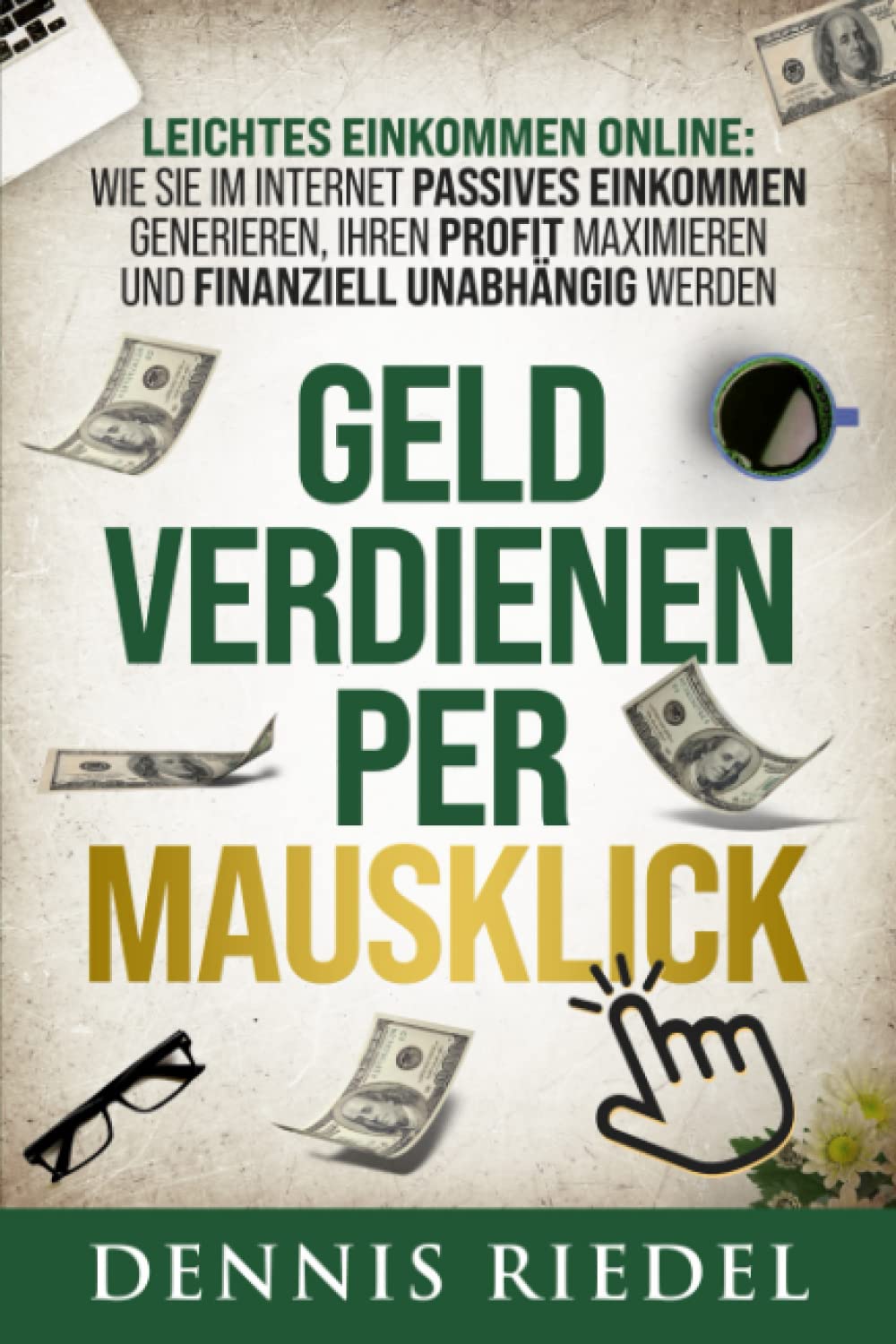 GELD VERDIENEN PER MAUSKLICK – Leichtes Einkommen online: Wie Sie im Internet passives Einkommen generieren, Ihren Profit maximieren und finanziell unabhängig werden Business, Finance & Career