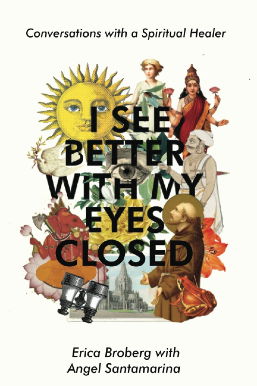 I See Better with My Eyes Closed: Conversations with Spiritual Healer, Angel Santamarina Self-help