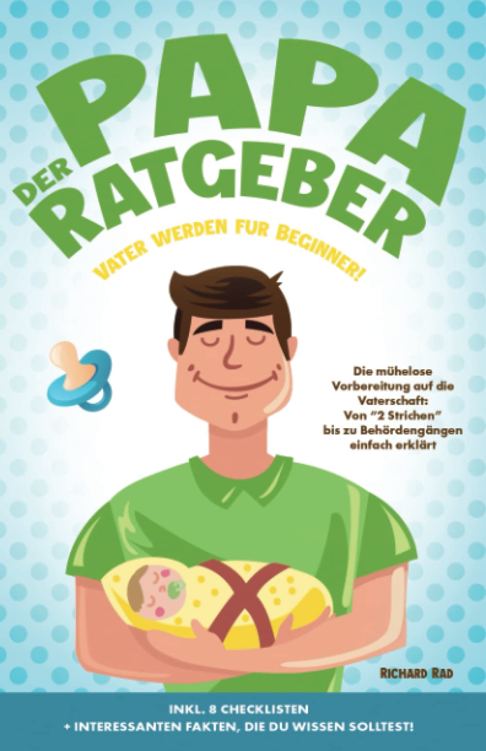 Der Papa Ratgeber - Vater werden für Beginner!: Die mühelose Vorbereitung auf die Vaterschaft: Von “2 Strichen” bis zu Behördengängen einfach erklärt ... interessanten Fakten, die du wissen solltest! Parents & Children