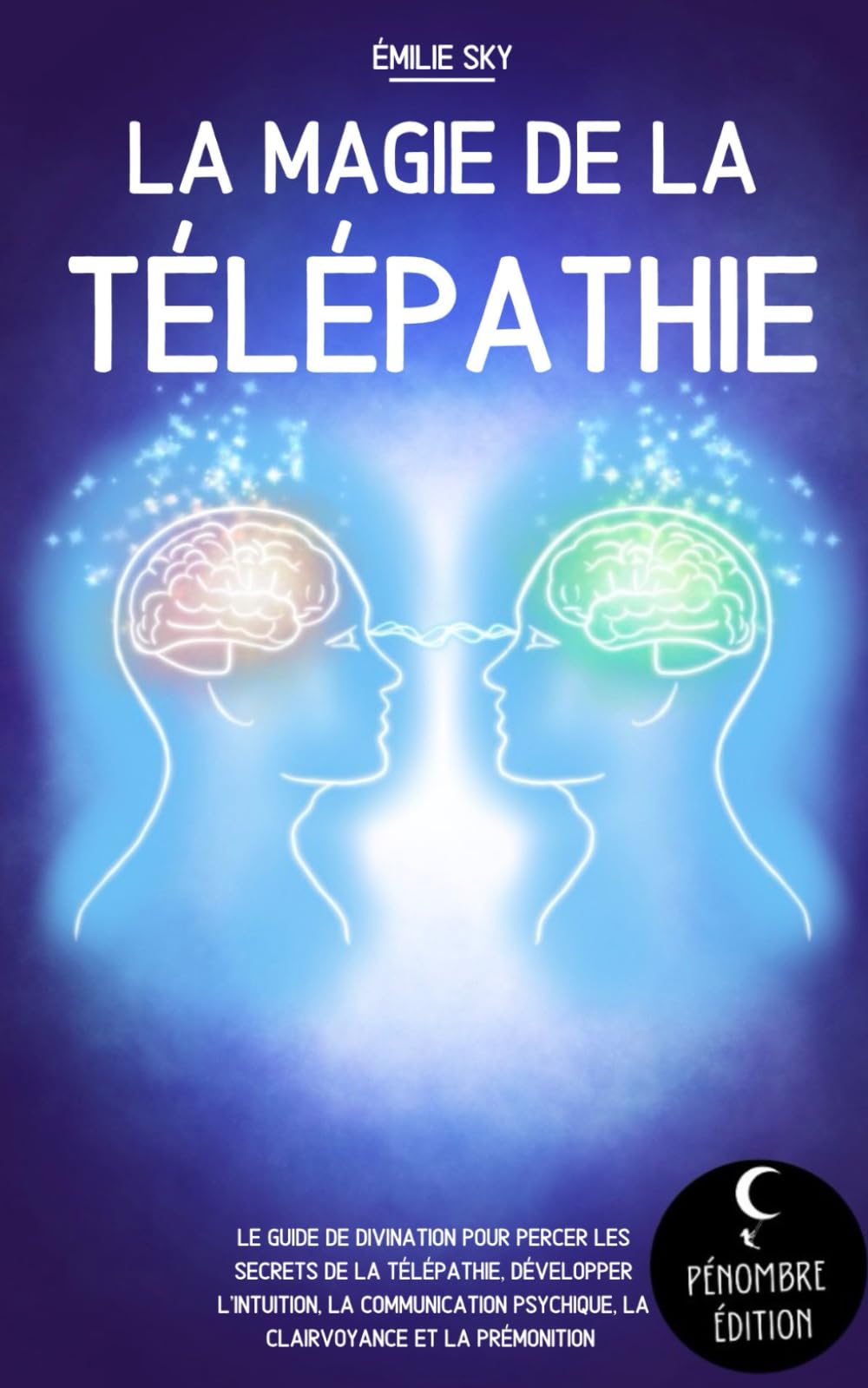 La magie de la télépathie: Le guide de divination pour percer les secrets de la télépathie, développer l’intuition, la communication psychique, la clairvoyance et la prémonition ! Religion & Esotericism