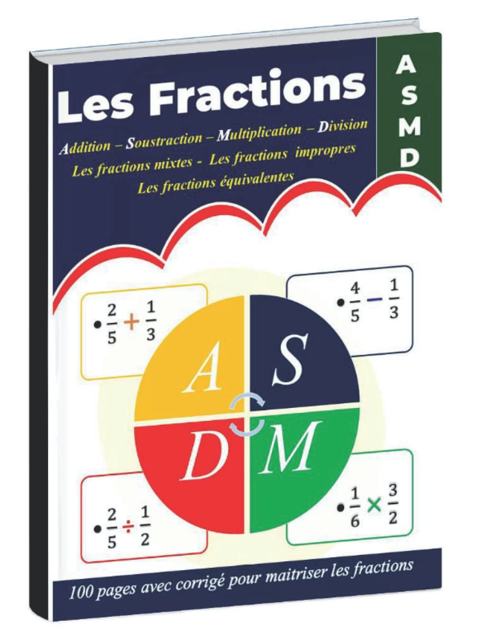 Les fractions : Addition et Soustraction | Multiplication et Division | Les fractions équivalentes | Les fractions mixtes et impropres: Exercices corrigés : 100 pages pour maîtriser les fractions Non-fiction