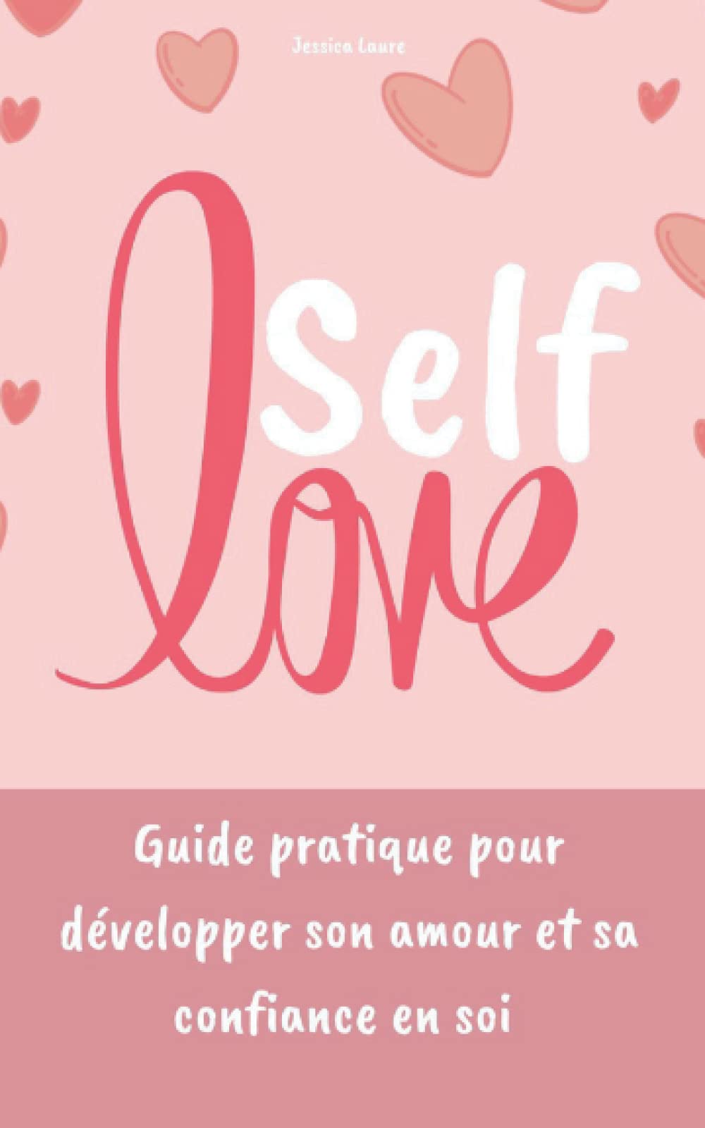 Self Love: Guide pratique pour développer son amour et sa confiance en soi (Cultivez votre bien-être, chassez votre stress) Lifestyle
