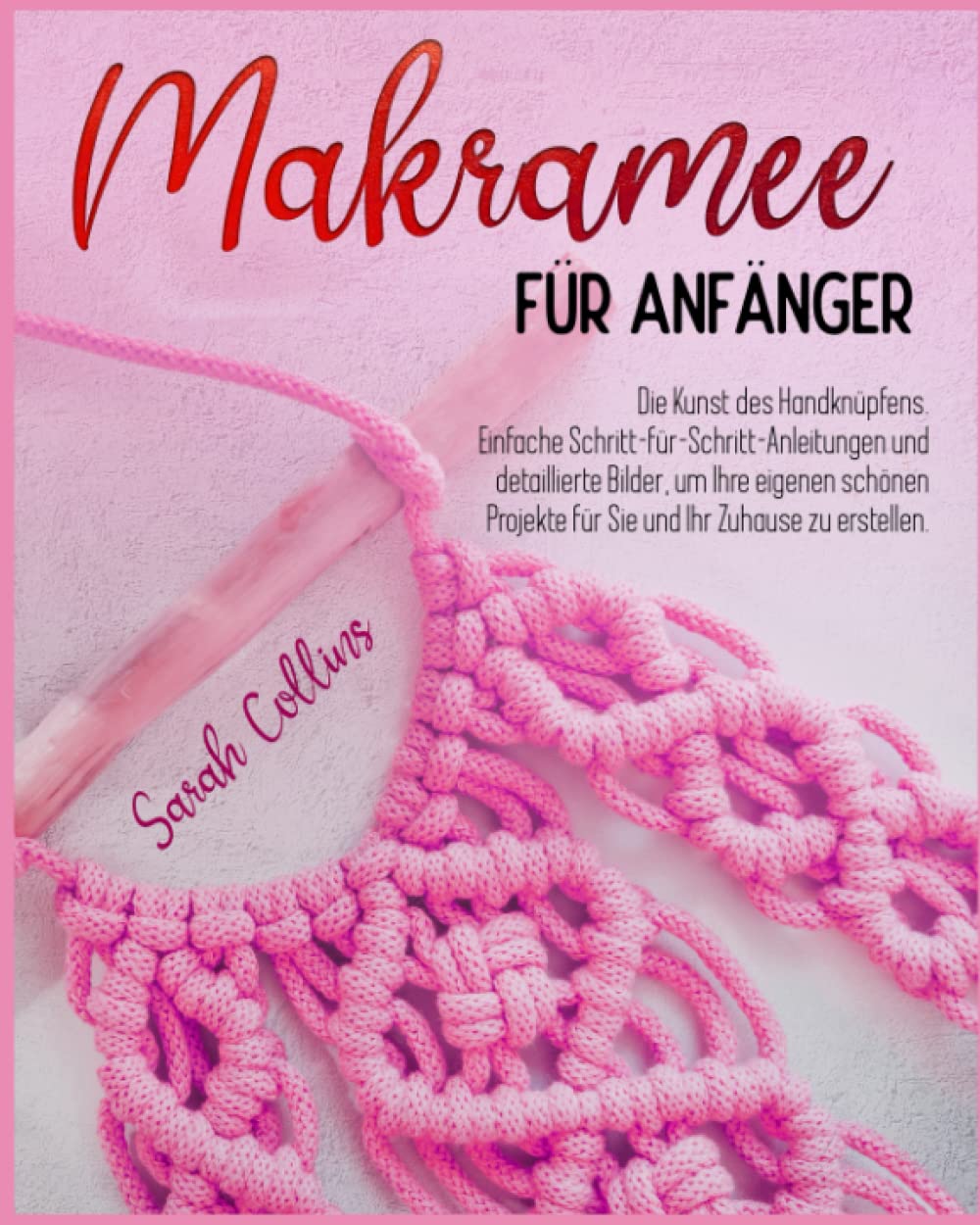 Makramee für Anfänger: Die Kunst des Handknüpfens. Einfache Schritt-für-Schritt-Anleitungen und detaillierte Bilder, um Ihre eigenen schönen Projekte für Sie und Ihr Zuhause zu erstellen Hobbies & Crafts