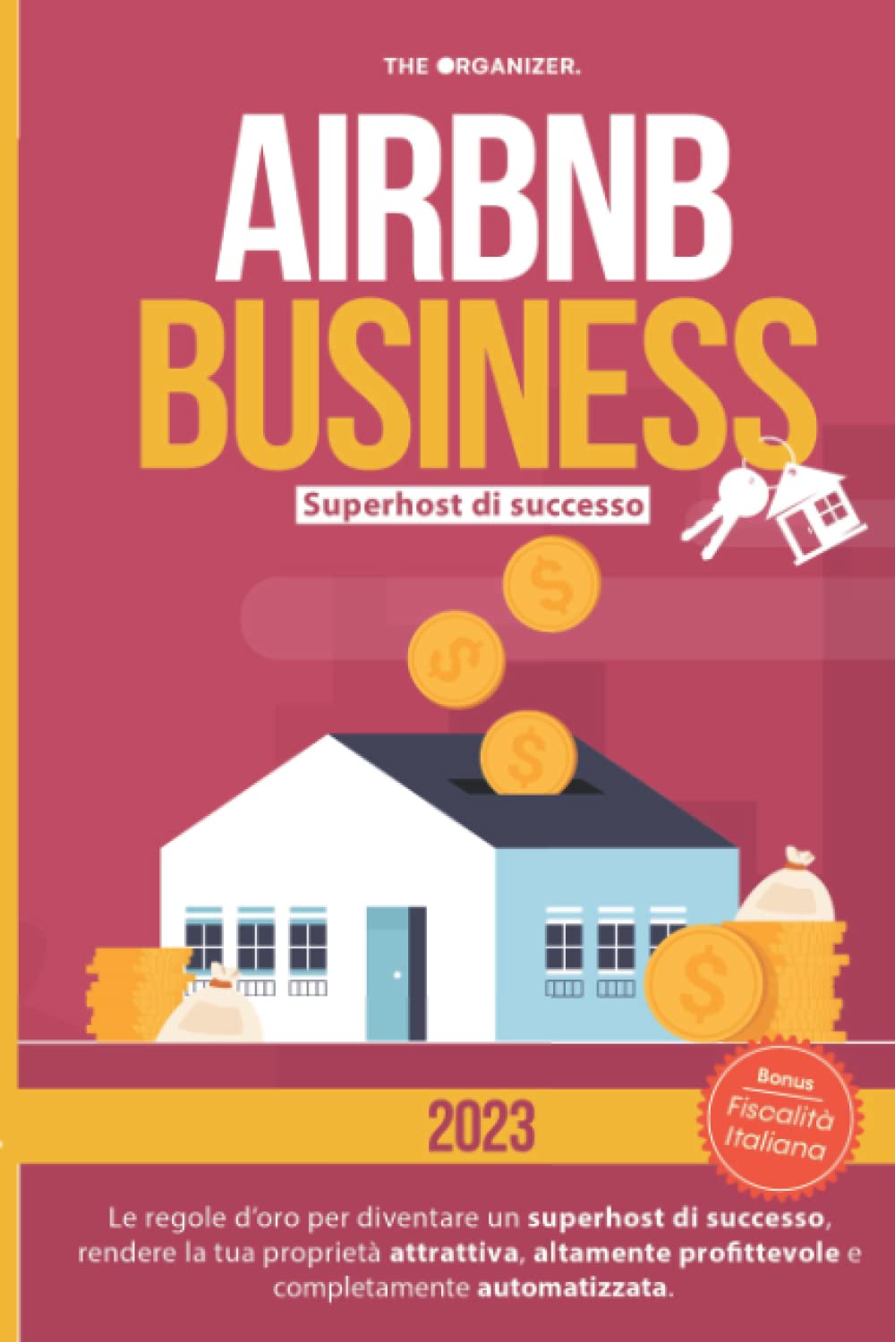 AIRBNB BUSINESS: Le Regole d’Oro Per Diventare Un Superhost Di Successo, Rendere La Tua Proprietà Attrattiva, Altamente Profittevole e Completamente Automatizzata, Dominando la Fiscalità Italiana Business, Finance & Career