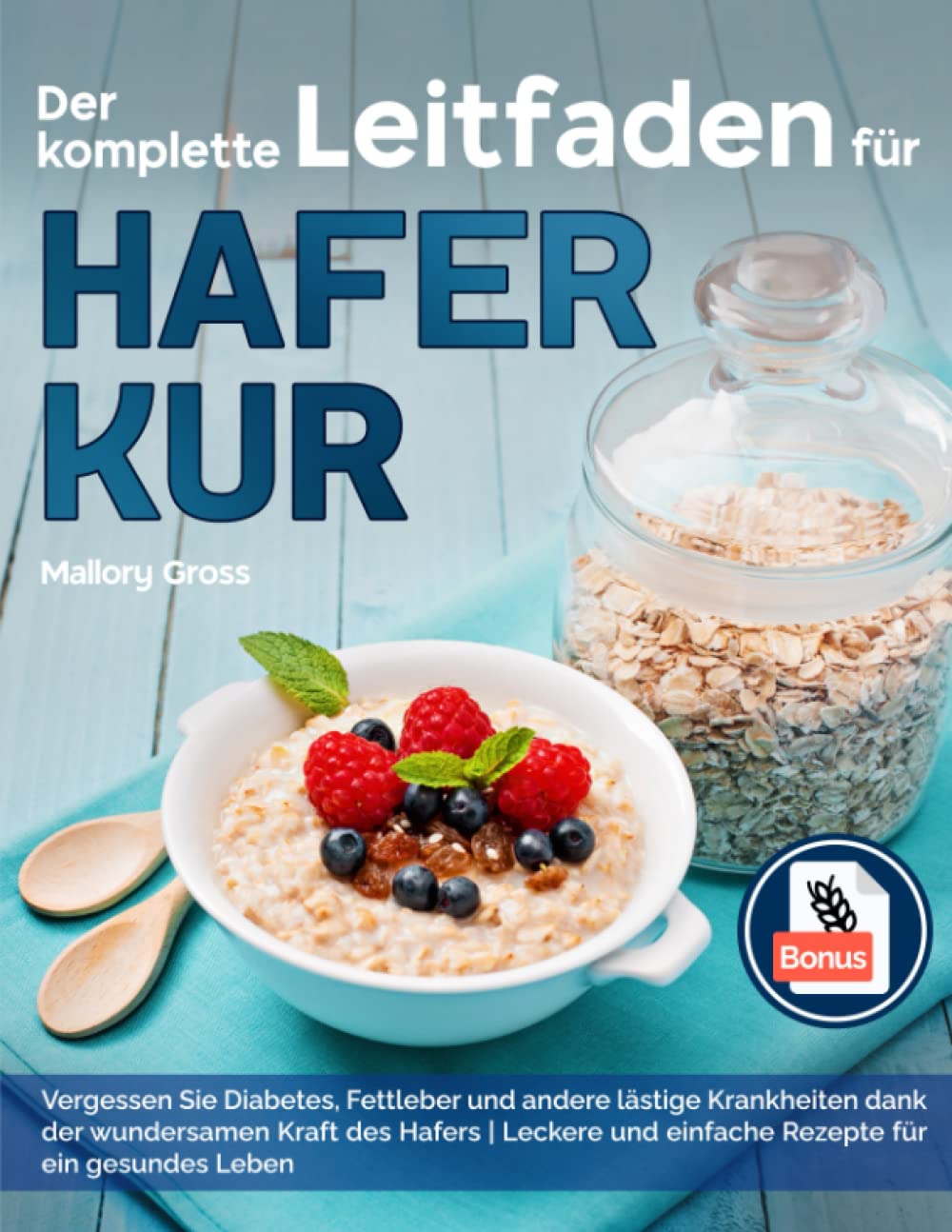 Der komplette Leitfaden für Haferkur: Vergessen Sie Diabetes, Fettleber und andere lästige Krankheiten Dank der wundersamen Kraft des Hafers | Leckere und einfache Rezepte für ein gesundes Leben Medicine
