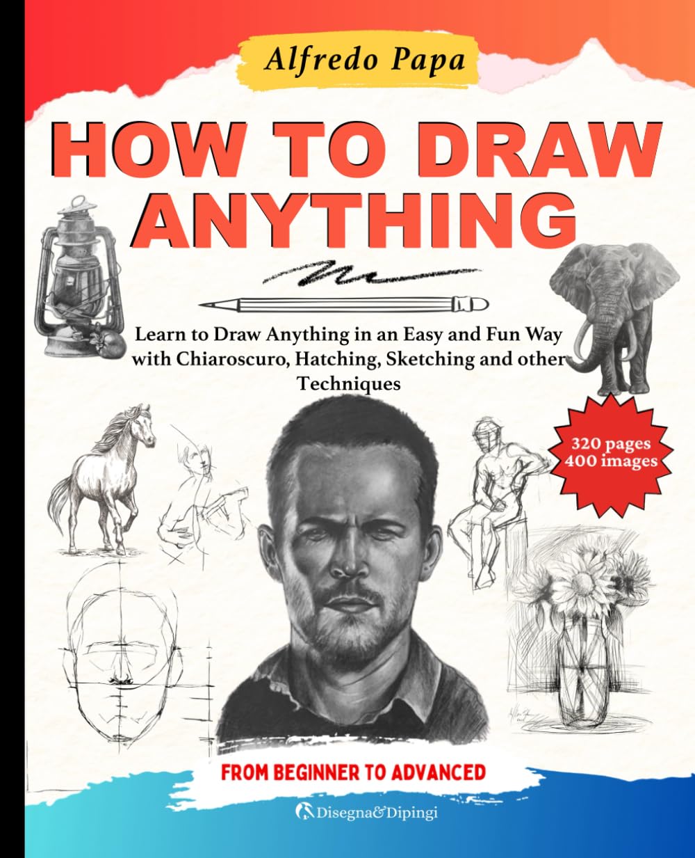 How to Draw: Learn to Draw Anything in an Easy and Fun Way with Chiaroscuro, Hatching, Sketching and other Techniques, from Beginner to Advanced Arts & Music