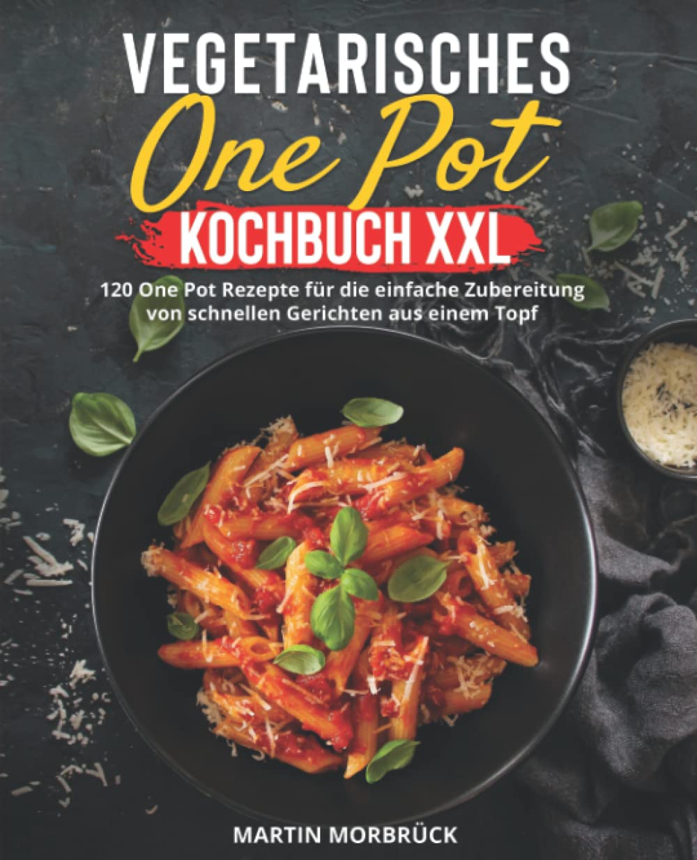 Vegetarisches One Pot Kochbuch XXL: 120 One Pot Rezepte für die einfache Zubereitung von schnellen Gerichten aus einem Topf Cooking & Enjoying