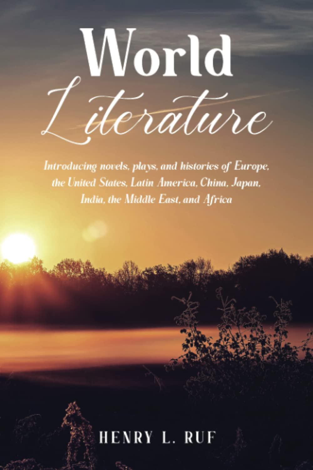 World Literature: Introducing Novels, Plays, and Histories of Europe, the United States, Latin America, China, Japan, India, the Middle East, and Africa Contemporary literature Books