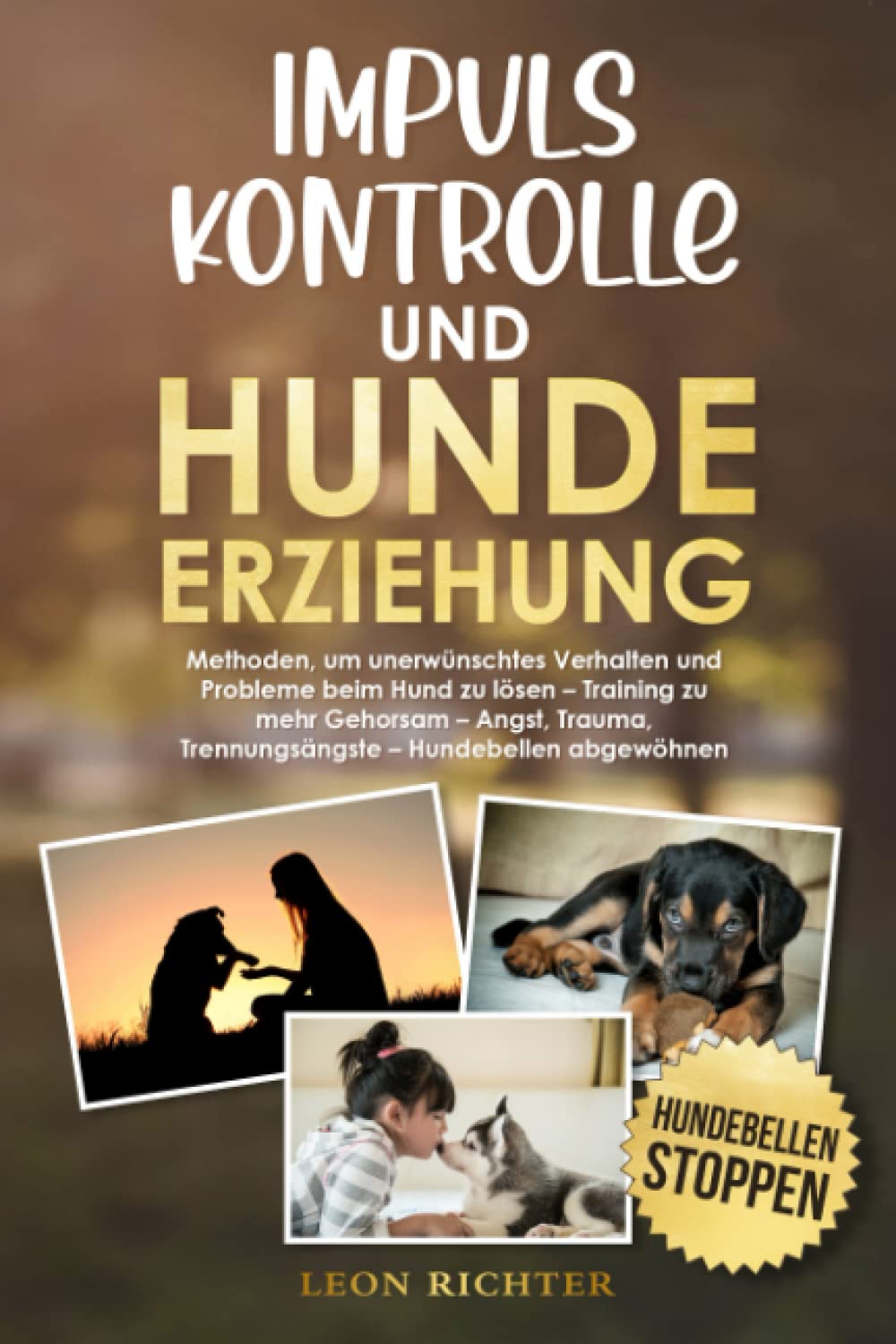 Impulskontrolle und Hundeerziehung: Methoden, um unerwünschtes Verhalten und Probleme beim Hund zu lösen – Training zu mehr Gehorsam – Angst, Trauma, Trennungsängste – Hundebellen abgewöhnen book
