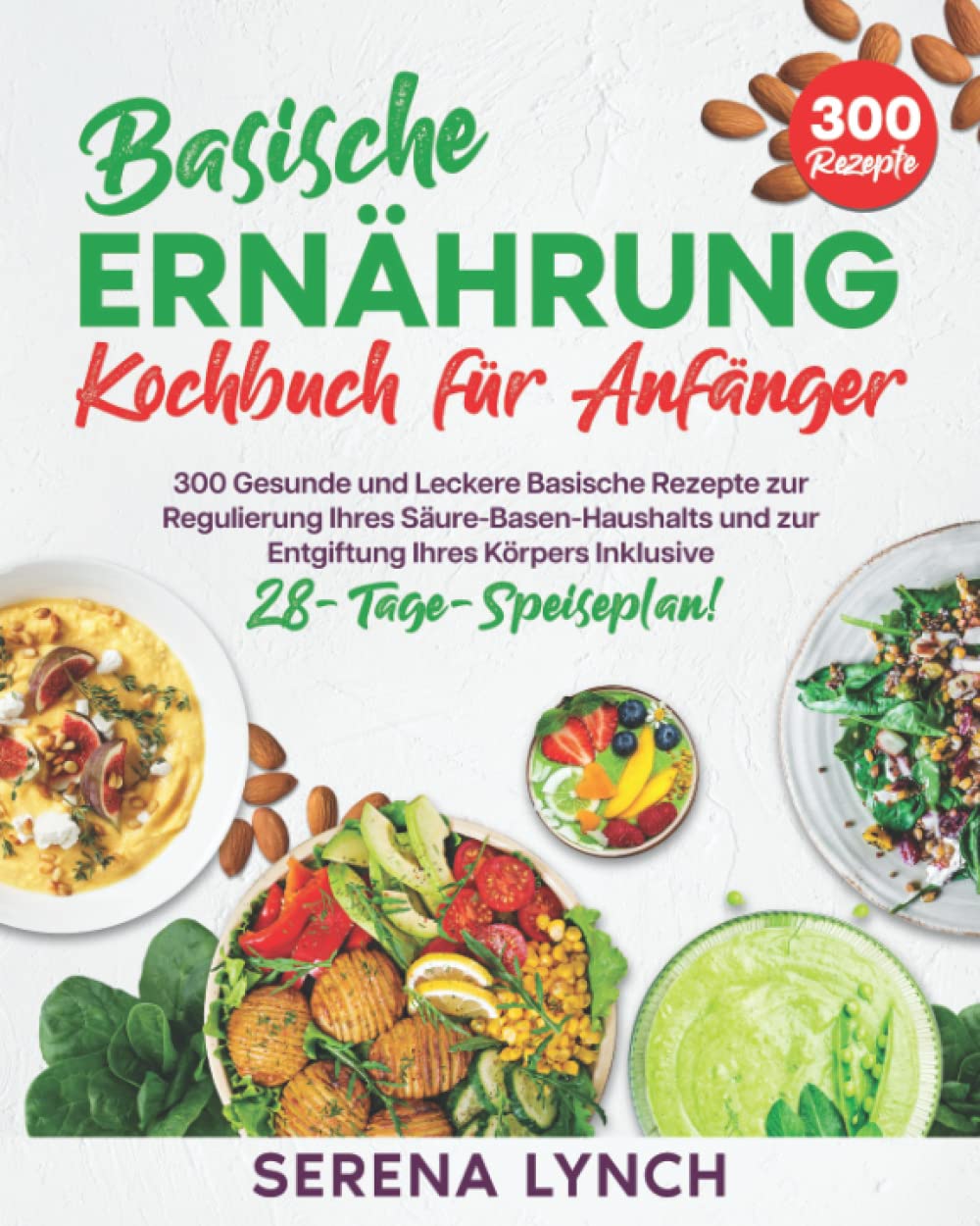 Basische Ernährung Kochbuch für Anfänger: 300 gesunde und leckere basische Rezepte zur Regulierung Ihres Säure-Basen-Haushalts und zur Entgiftung Ihres Körpers - Inklusive 30-Tage-Speiseplan Health, Nutrition & Fitness